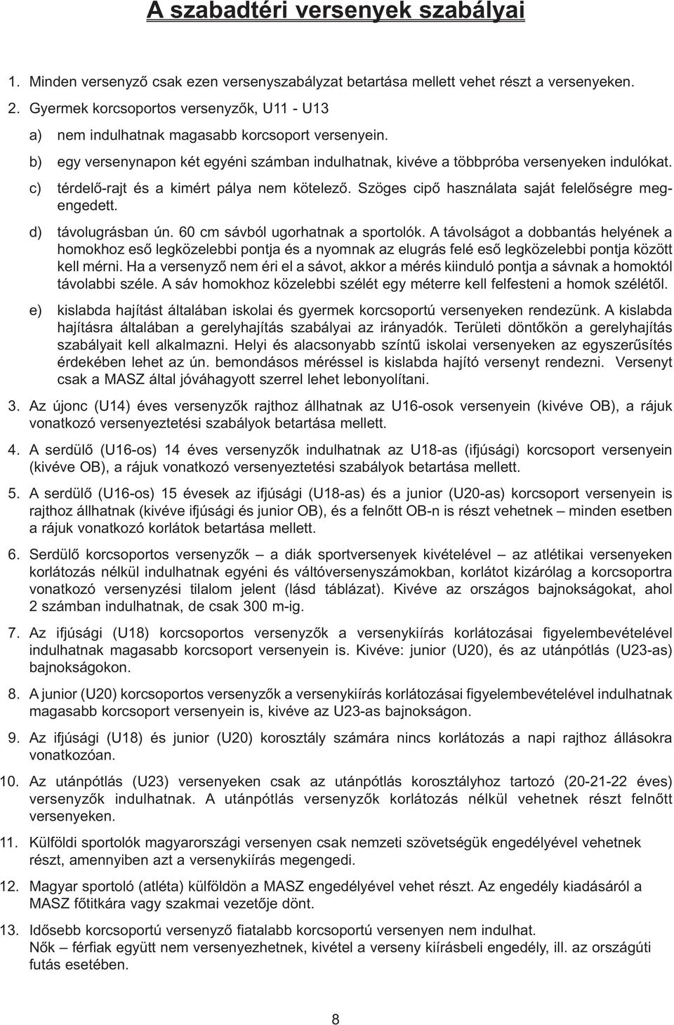 c) térdelõ-rajt és a kimért pálya nem kötelezõ. Szöges cipõ használata saját felelõségre megengedett. d) távolugrásban ún. 60 cm sávból ugorhatnak a sportolók.