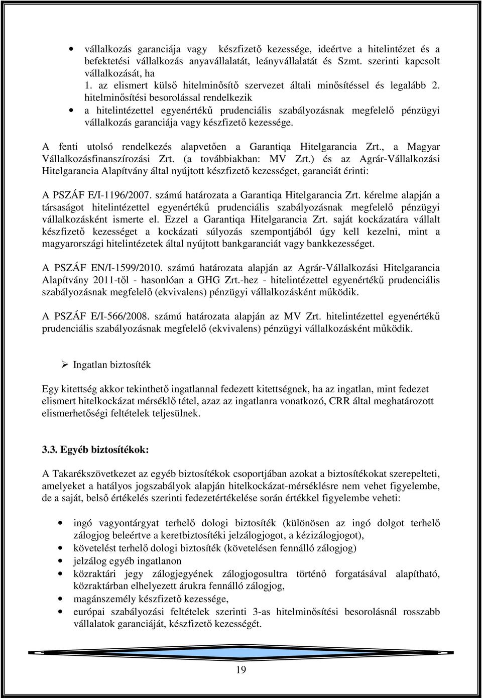 hitelminősítési besorolással rendelkezik a hitelintézettel egyenértékű prudenciális szabályozásnak megfelelő pénzügyi vállalkozás garanciája vagy készfizető kezessége.