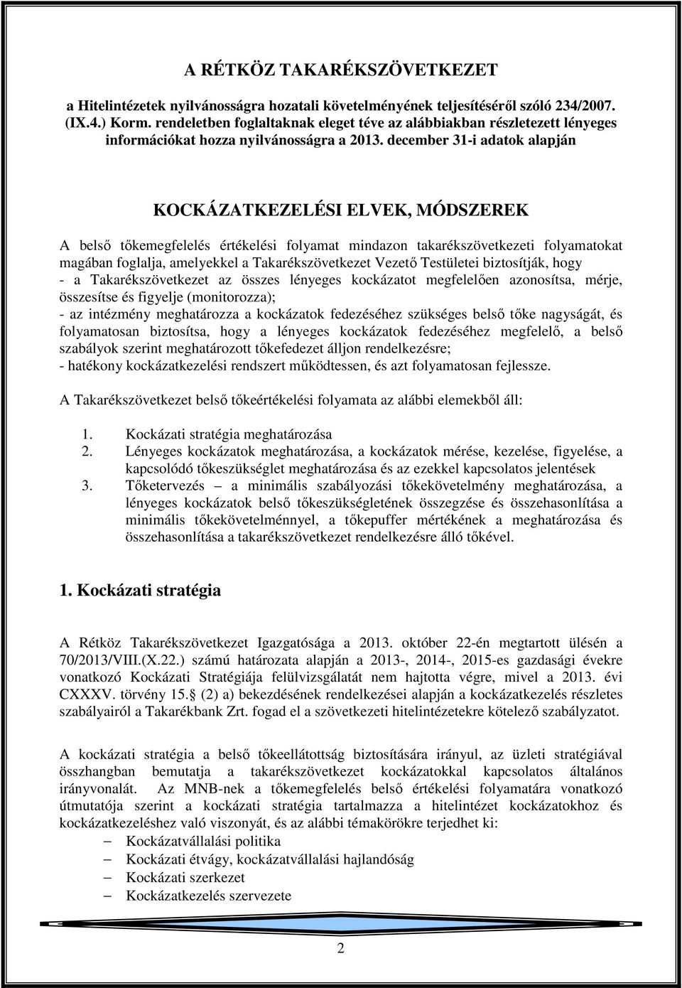 december 31-i adatok alapján KOCKÁZATKEZELÉSI ELVEK, MÓDSZEREK A belső tőkemegfelelés értékelési folyamat mindazon takarékszövetkezeti folyamatokat magában foglalja, amelyekkel a Takarékszövetkezet