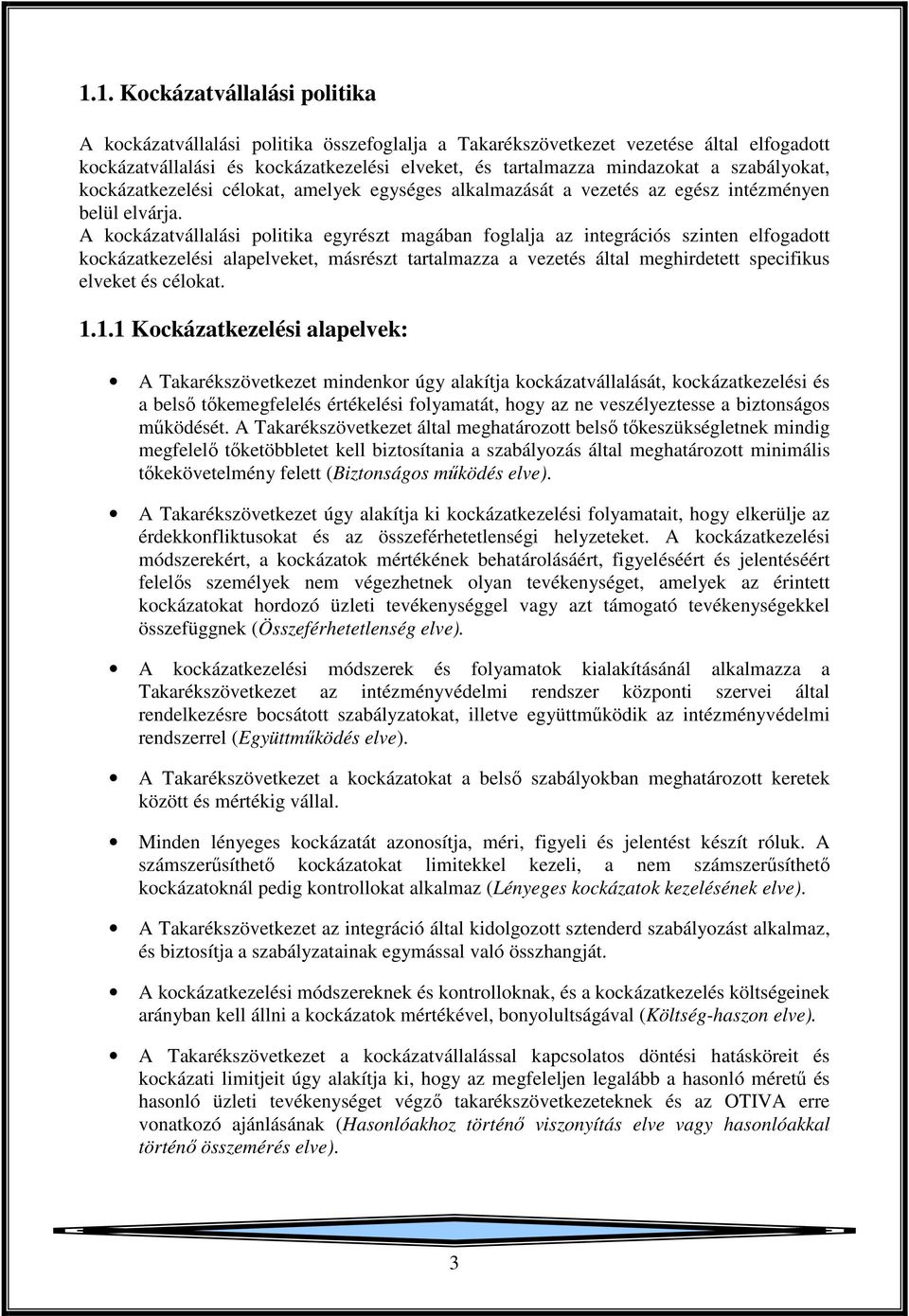 A kockázatvállalási politika egyrészt magában foglalja az integrációs szinten elfogadott kockázatkezelési alapelveket, másrészt tartalmazza a vezetés által meghirdetett specifikus elveket és célokat.