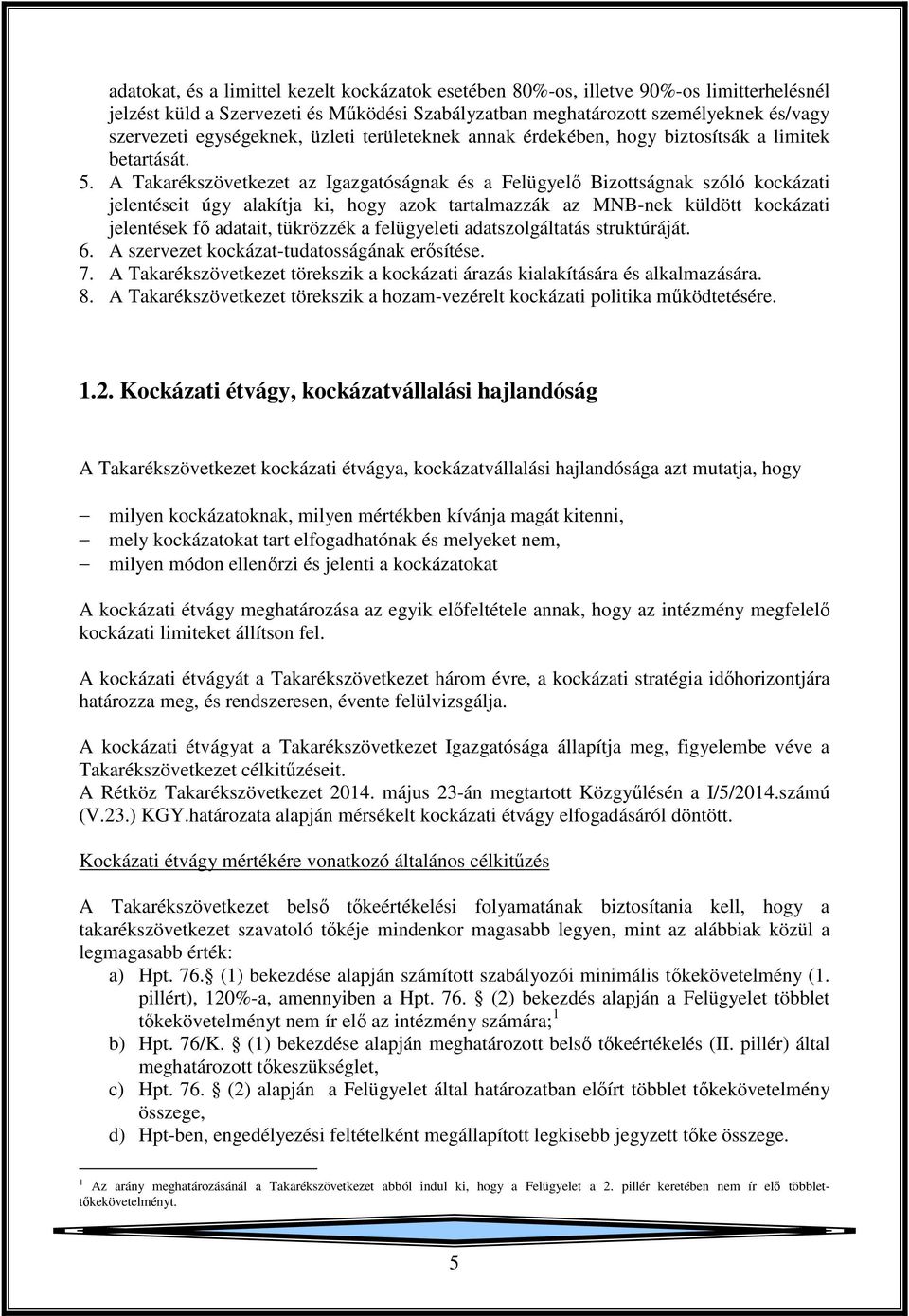 A Takarékszövetkezet az Igazgatóságnak és a Felügyelő Bizottságnak szóló kockázati jelentéseit úgy alakítja ki, hogy azok tartalmazzák az MNB-nek küldött kockázati jelentések fő adatait, tükrözzék a