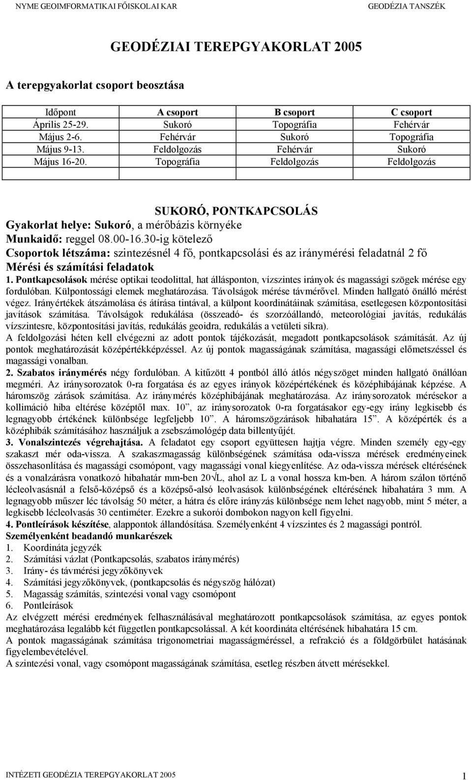 30-ig kötelező Csoportok létszáma: szintezésnél 4 fő, pontkapcsolási és az iránymérési feladatnál 2 fő Mérési és számítási feladatok 1.