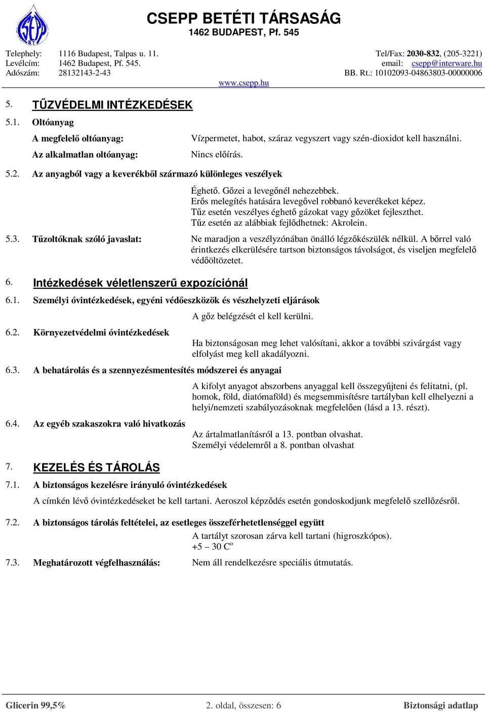 Tűz esetén veszélyes éghető gázokat vagy gőzöket fejleszthet. Tűz esetén az alábbiak fejlődhetnek: Akrolein. 5.3. Tűzoltóknak szóló javaslat: Ne maradjon a veszélyzónában önálló légzőkészülék nélkül.