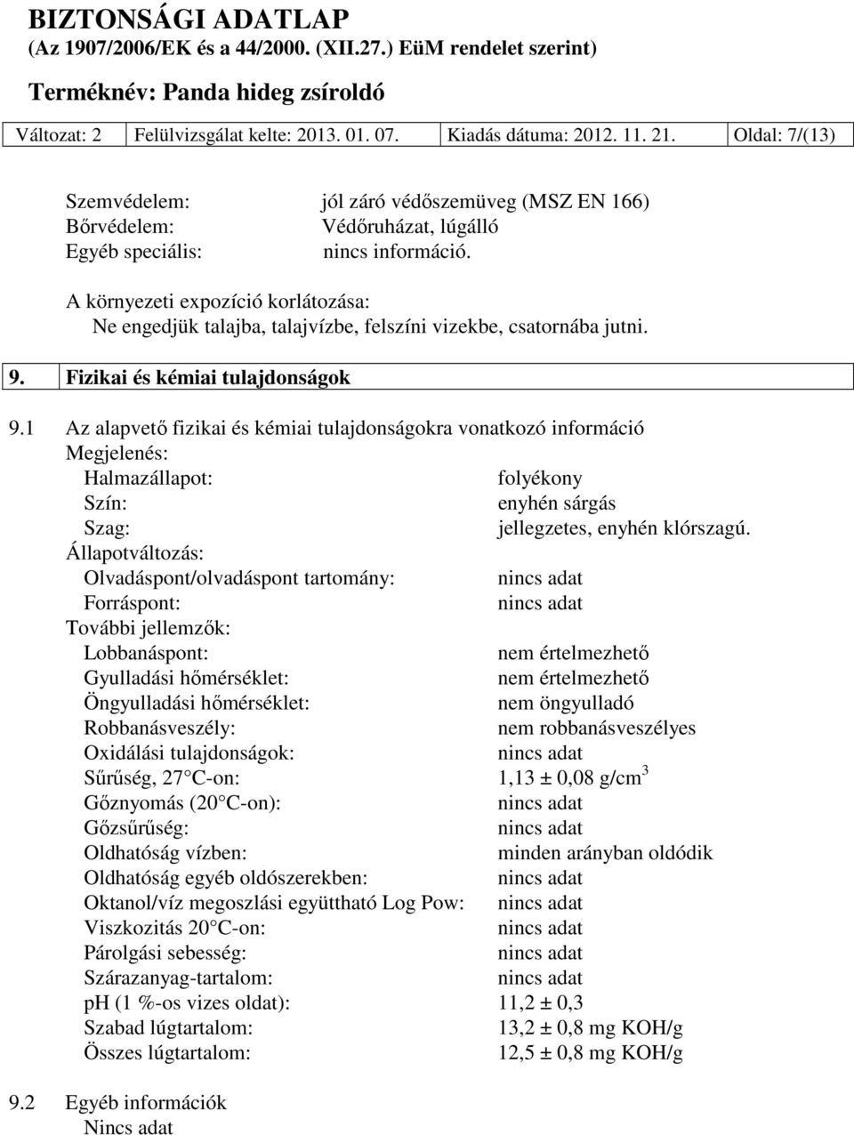 A környezeti expozíció korlátozása: Ne engedjük talajba, talajvízbe, felszíni vizekbe, csatornába jutni. 9. Fizikai és kémiai tulajdonságok 9.