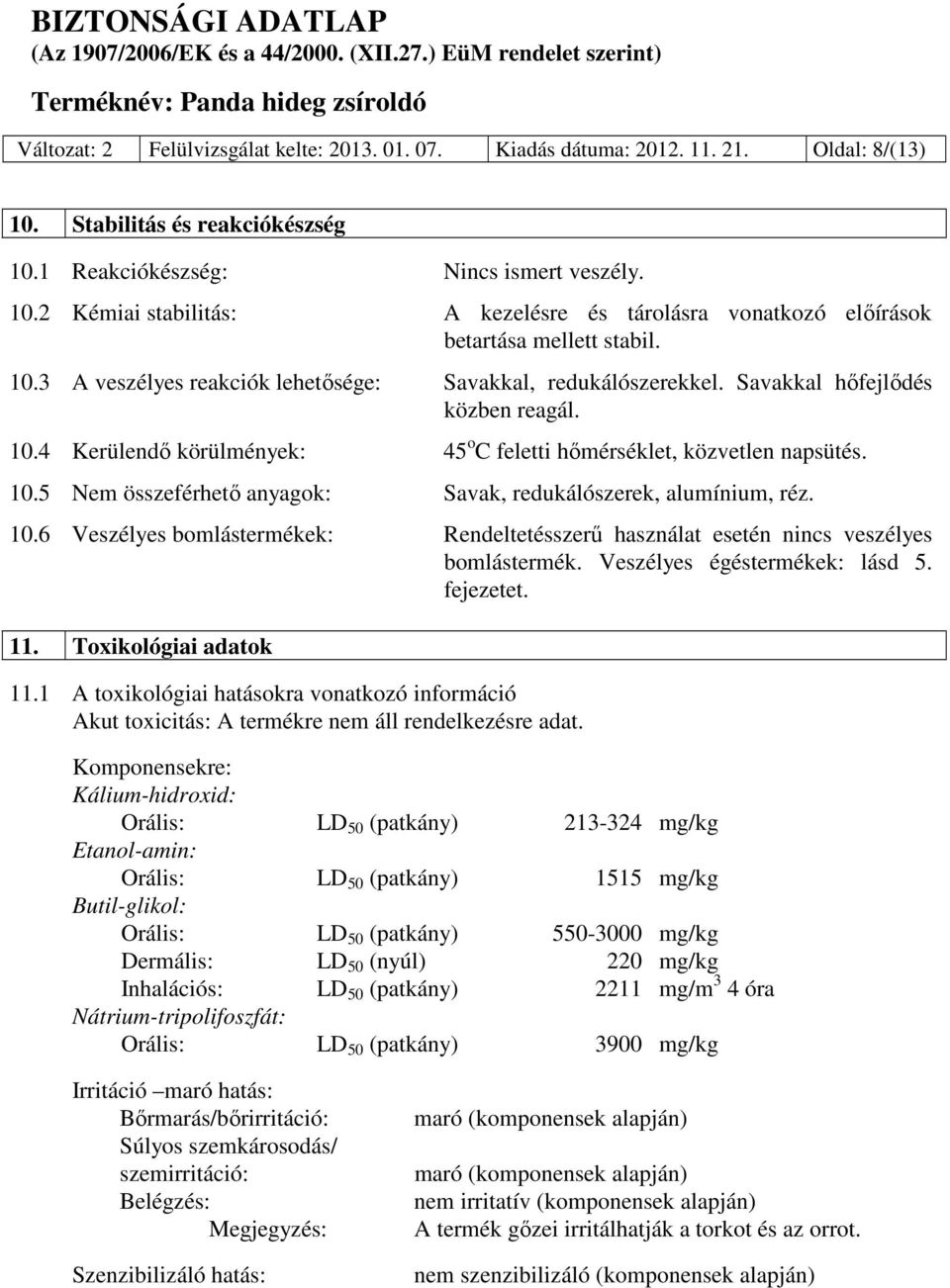 10.6 Veszélyes bomlástermékek: Rendeltetésszerű használat esetén nincs veszélyes bomlástermék. Veszélyes égéstermékek: lásd 5. fejezetet. 11. Toxikológiai adatok 11.