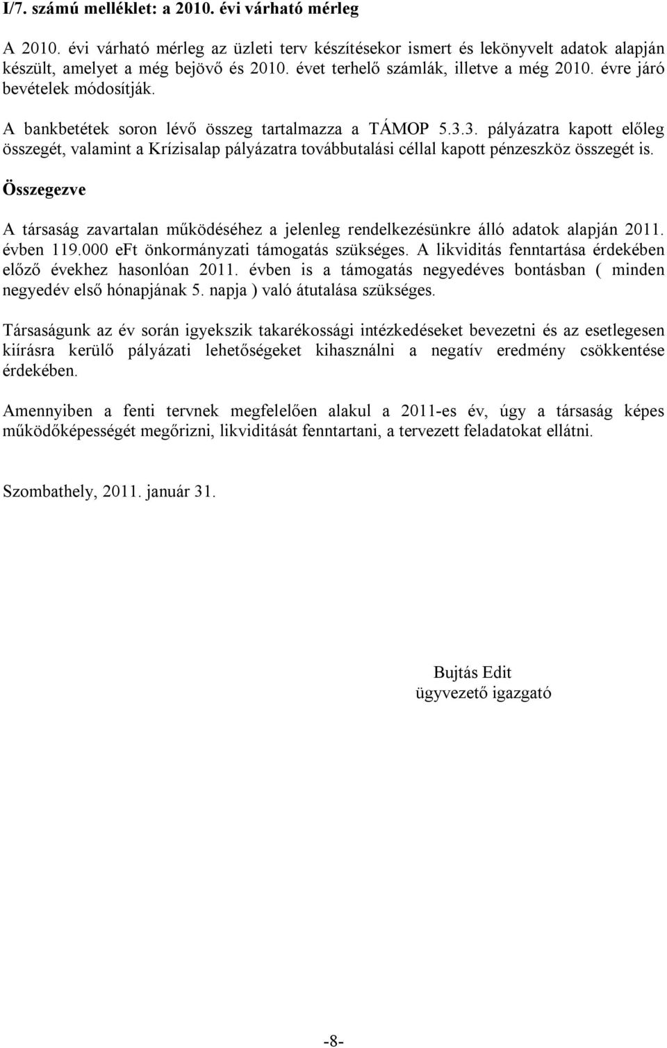 3. pályázatra kapott előleg összegét, valamint a Krízisalap pályázatra továbbutalási céllal kapott pénzeszköz összegét is.