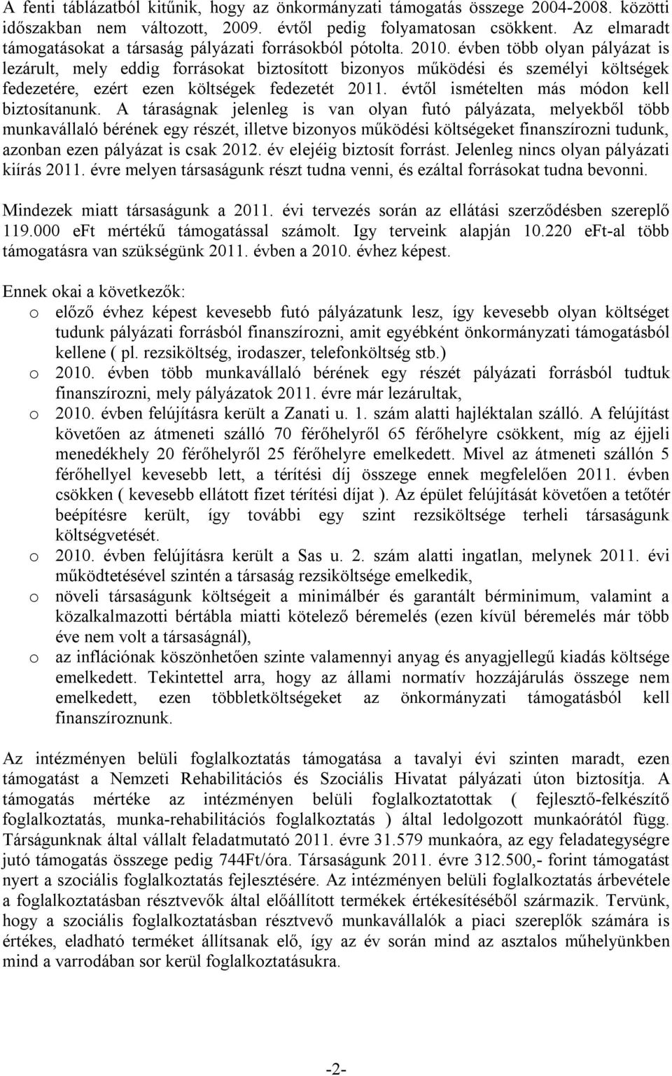 évben több olyan pályázat is lezárult, mely eddig forrásokat biztosított bizonyos működési és személyi költségek fedezetére, ezért ezen költségek fedezetét 2011.