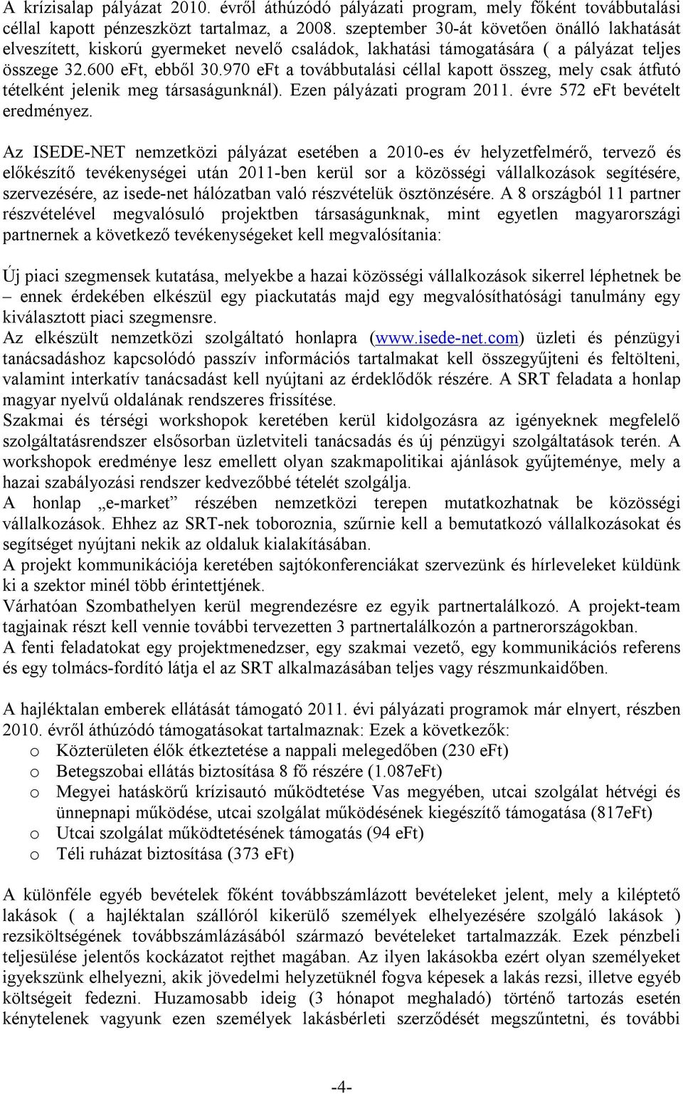 970 eft a továbbutalási céllal kapott összeg, mely csak átfutó tételként jelenik meg társaságunknál). Ezen pályázati program 2011. évre 572 eft bevételt eredményez.