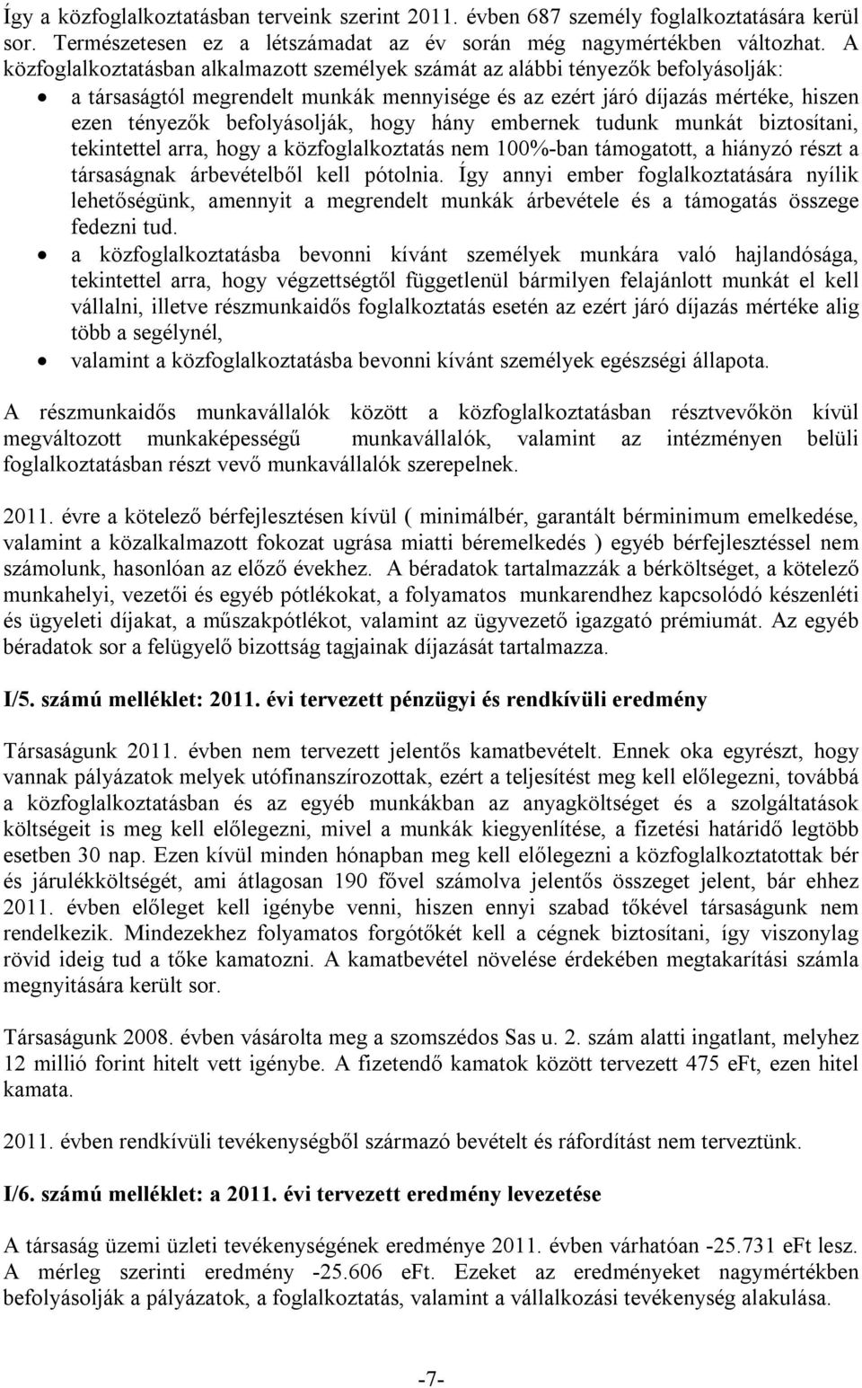 hogy hány embernek tudunk munkát biztosítani, tekintettel arra, hogy a közfoglalkoztatás nem 100%-ban támogatott, a hiányzó részt a társaságnak árbevételből kell pótolnia.