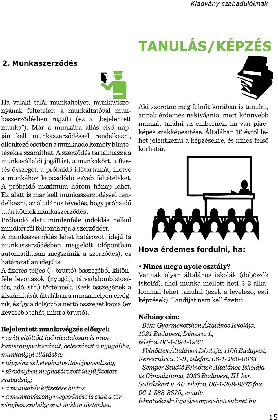 A szerződés tartalmazza a munkavállalói jogállást, a munkakört, a fizetés összegét, a próbaidő időtartamát, illetve a munkához kapcsolódó egyéb feltételeket. A próbaidő maximum három hónap lehet.