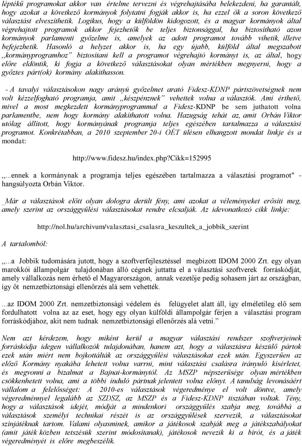 Logikus, hogy a külföldön kidogozott, és a magyar kormányok által végrehajtott programok akkor fejezhetők be teljes biztonsággal, ha biztosítható azon kormányok parlamenti győzelme is, amelyek az