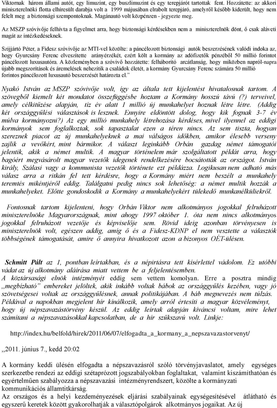 Magánautó volt közpénzen - jegyezte meg. Az MSZP szóvivője felhívta a figyelmet arra, hogy biztonsági kérdésekben nem a miniszterelnök dönt, ő csak aláveti magát az intézkedéseknek.