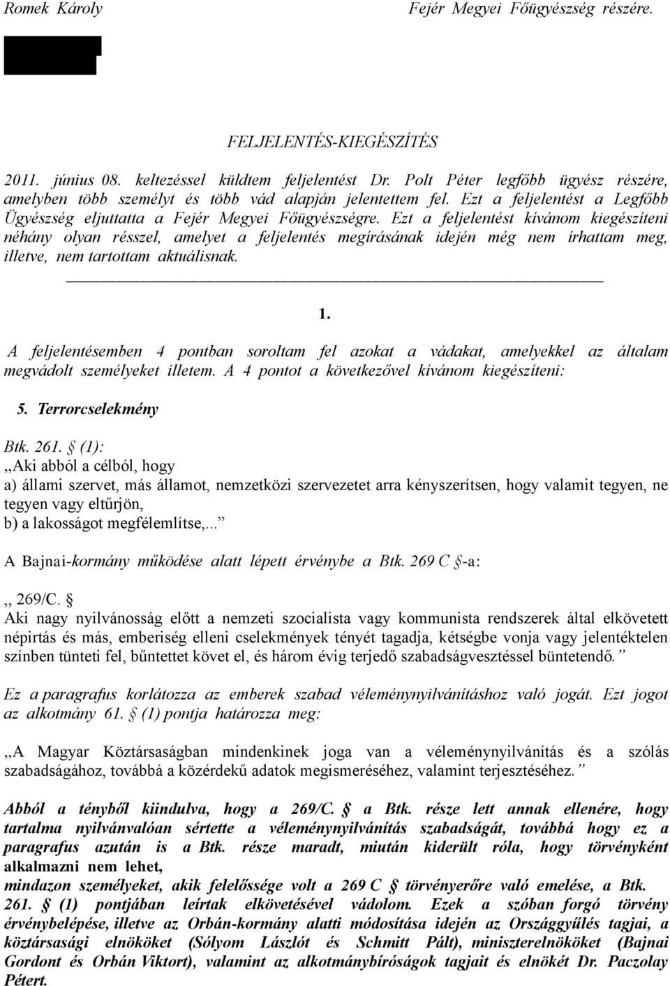 Ezt a feljelentést kívánom kiegészíteni néhány olyan résszel, amelyet a feljelentés megírásának idején még nem írhattam meg, illetve, nem tartottam aktuálisnak. 1.