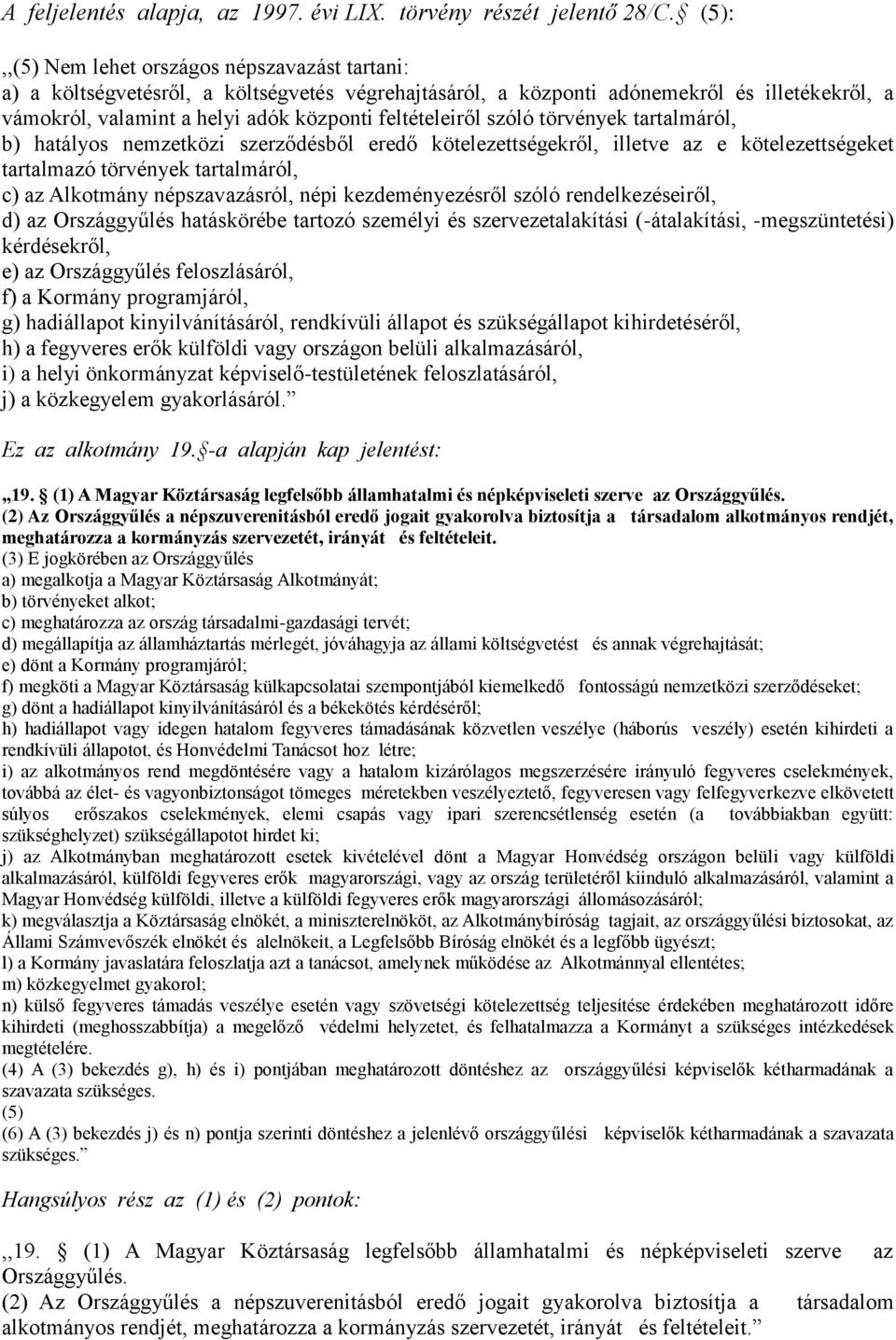 feltételeiről szóló törvények tartalmáról, b) hatályos nemzetközi szerződésből eredő kötelezettségekről, illetve az e kötelezettségeket tartalmazó törvények tartalmáról, c) az Alkotmány