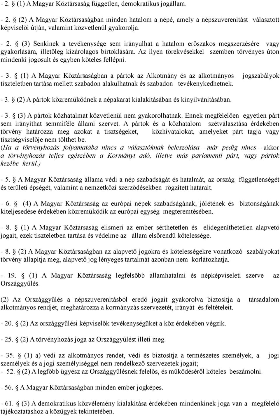 (3) Senkinek a tevékenysége sem irányulhat a hatalom erőszakos megszerzésére vagy gyakorlására, illetőleg kizárólagos birtoklására.