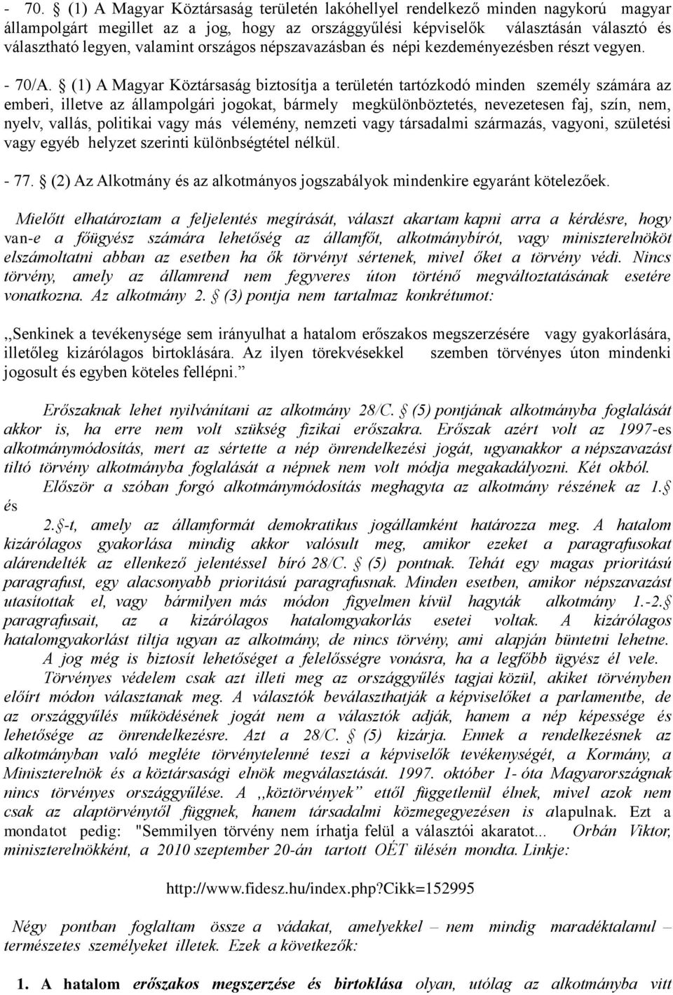 (1) A Magyar Köztársaság biztosítja a területén tartózkodó minden személy számára az emberi, illetve az állampolgári jogokat, bármely megkülönböztetés, nevezetesen faj, szín, nem, nyelv, vallás,