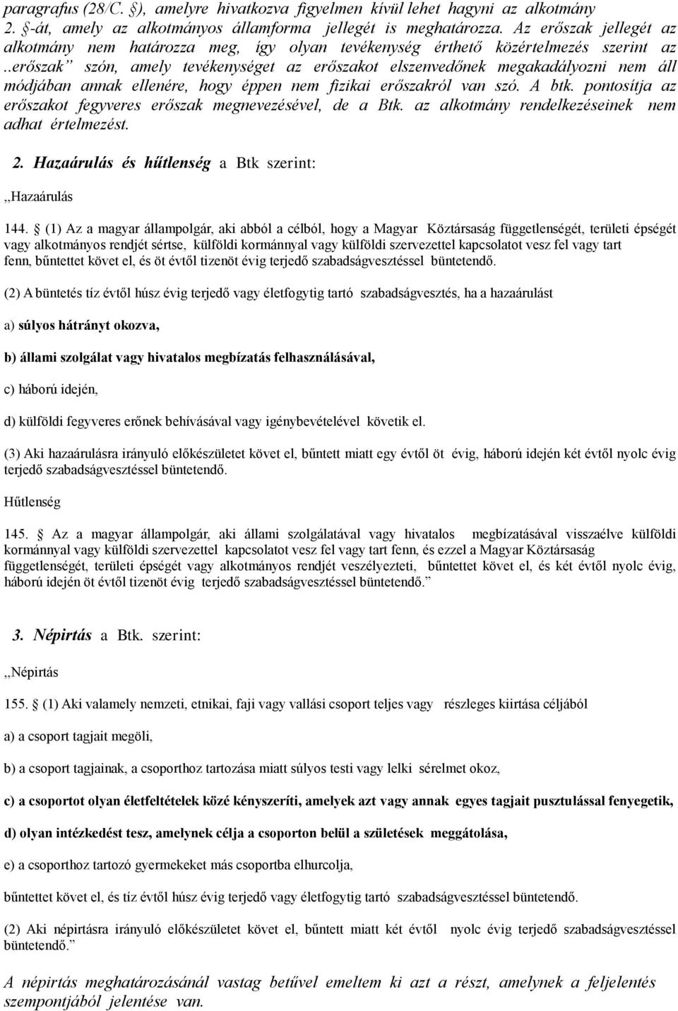 .erőszak szón, amely tevékenységet az erőszakot elszenvedőnek megakadályozni nem áll módjában annak ellenére, hogy éppen nem fizikai erőszakról van szó. A btk.