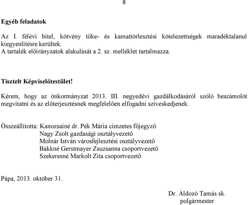 negyedévi gazdálkodásáról szóló beszámolót megvitatni és az előterjesztésnek megfelelően elfogadni szíveskedjenek. Összeállította: Kanozsainé dr.