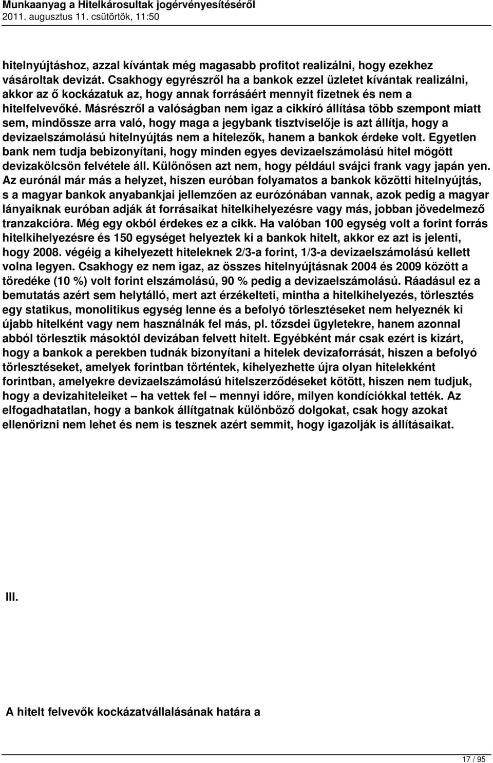 Másrészről a valóságban nem igaz a cikkíró állítása több szempont miatt sem, mindössze arra való, hogy maga a jegybank tisztviselője is azt állítja, hogy a devizaelszámolású hitelnyújtás nem a