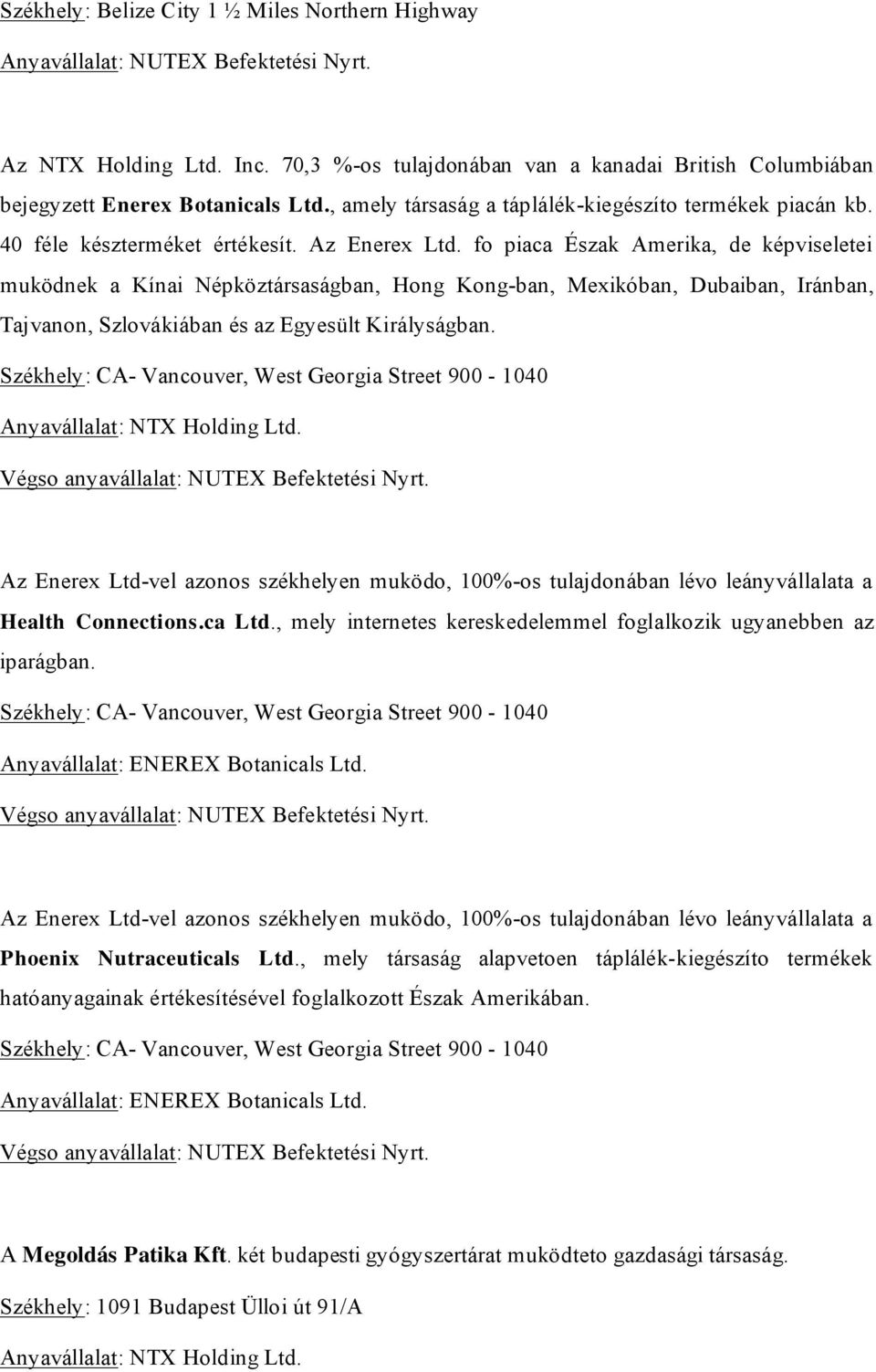 fo piaca Észak Amerika, de képviseletei muködnek a Kínai Népköztársaságban, Hong Kong-ban, Mexikóban, Dubaiban, Iránban, Tajvanon, Szlovákiában és az Egyesült Királyságban.