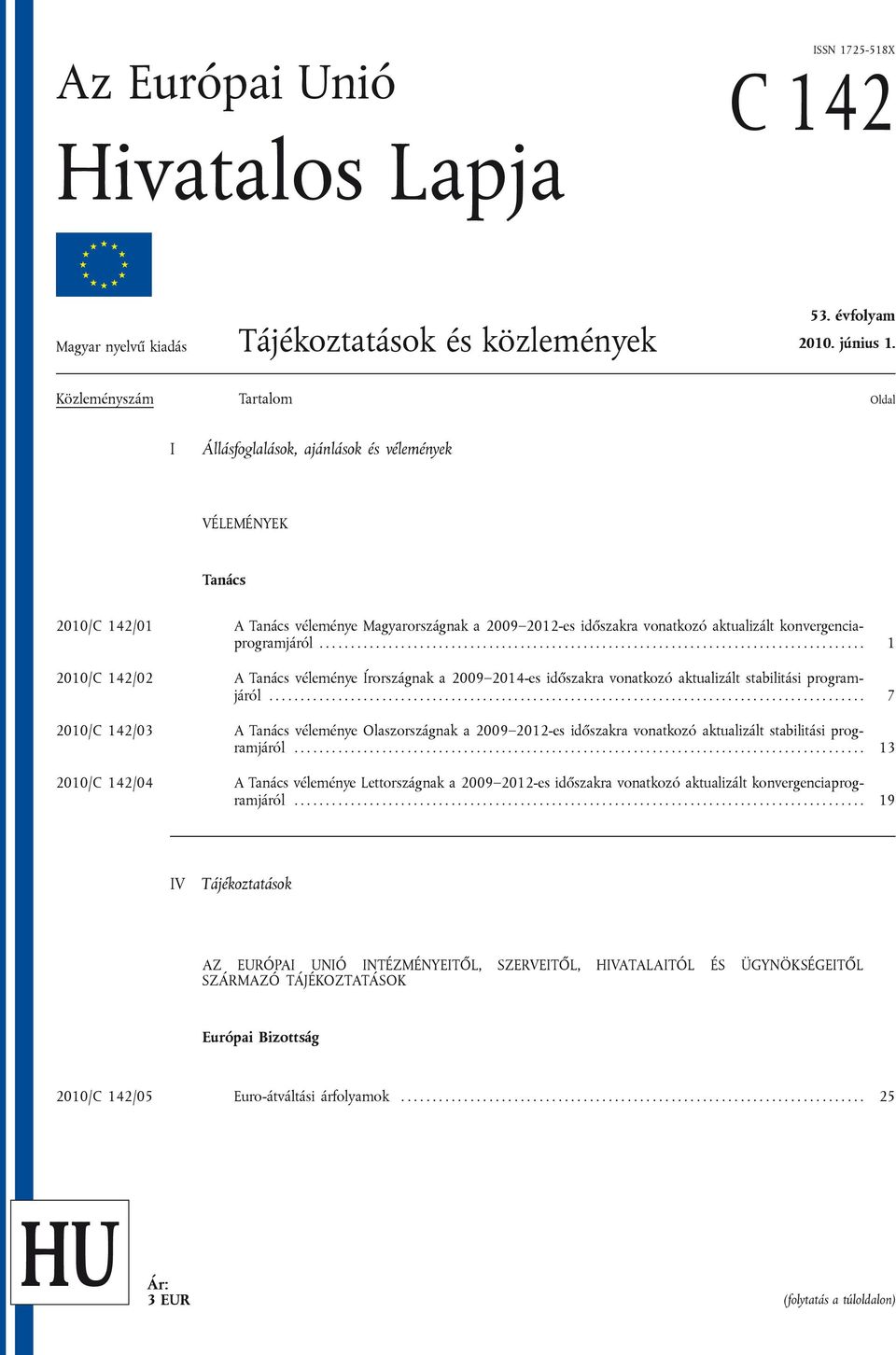 konvergenciaprogramjáról....................................................................................... 1 2010/C 142/02 A Tanács véleménye Írországnak a 2009 2014-es időszakra vonatkozó aktualizált stabilitási programjáról.