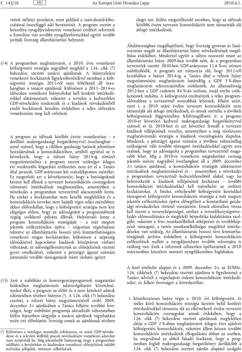 (14) A programban meghatározott, a 2010. évre vonatkozó költségvetési stratégia nagyjából megfelel a 126. cikk (7) bekezdése szerinti tanácsi ajánlásnak.