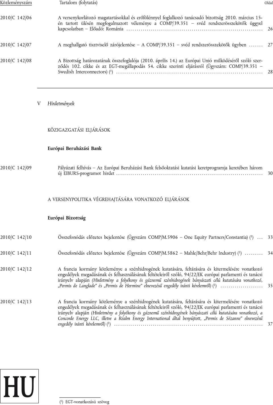 351 svéd rendszerösszekötők ügyben....... 27 2010/C 142/08 A Bizottság határozatának összefoglalója (2010. április 14.) az Európai Unió működéséről szóló szerződés 102.