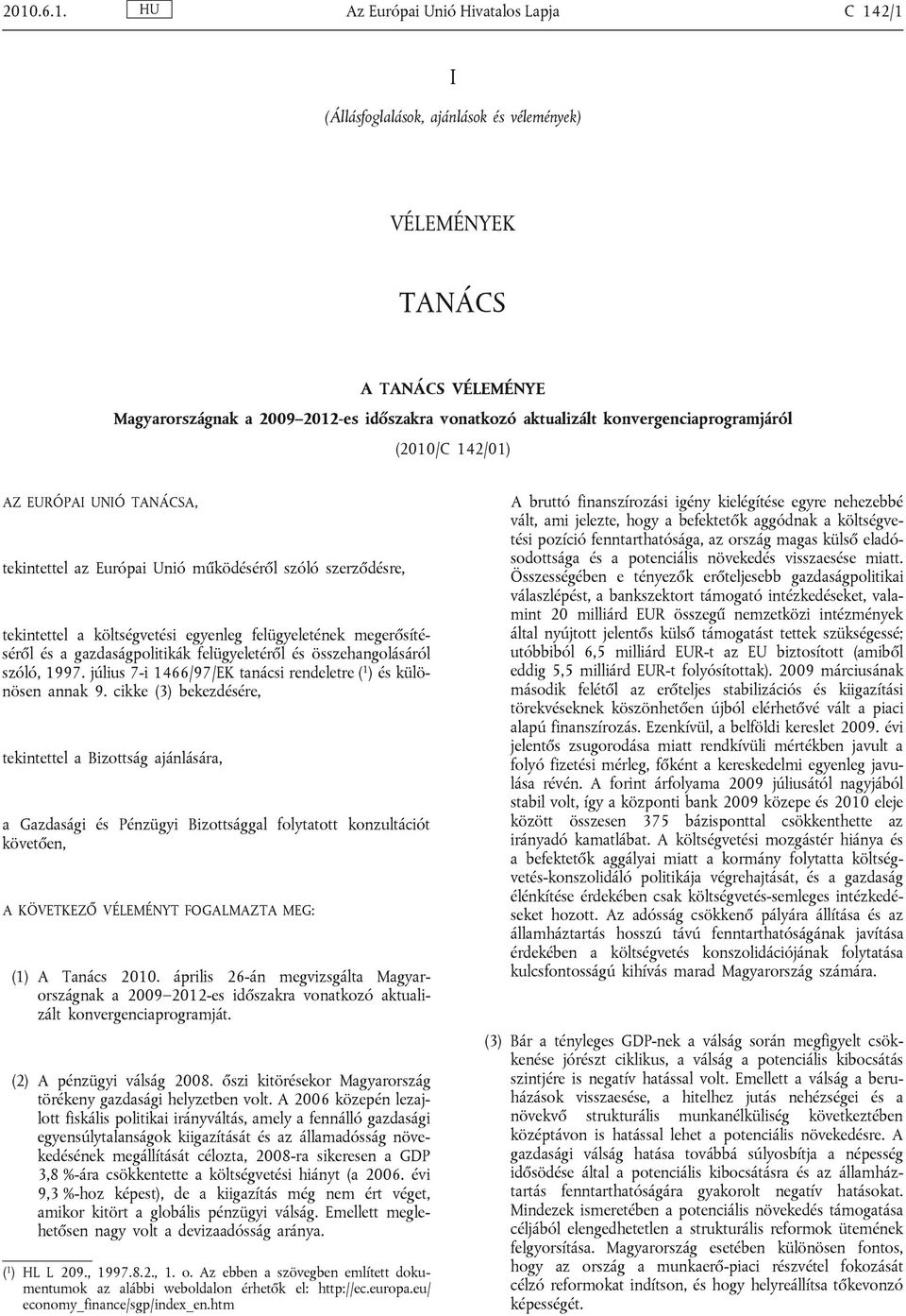 gazdaságpolitikák felügyeletéről és összehangolásáról szóló, 1997. július 7-i 1466/97/EK tanácsi rendeletre ( 1 ) és különösen annak 9.