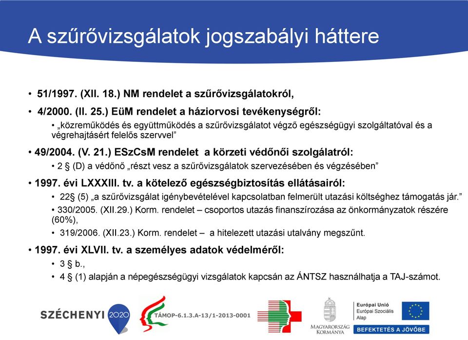 ) ESzCsM rendelet a körzeti védőnői szolgálatról: 2 (D) a védőnő részt vesz a szűrővizsgálatok szervezésében és végzésében 1997. évi LXXXIII. tv.