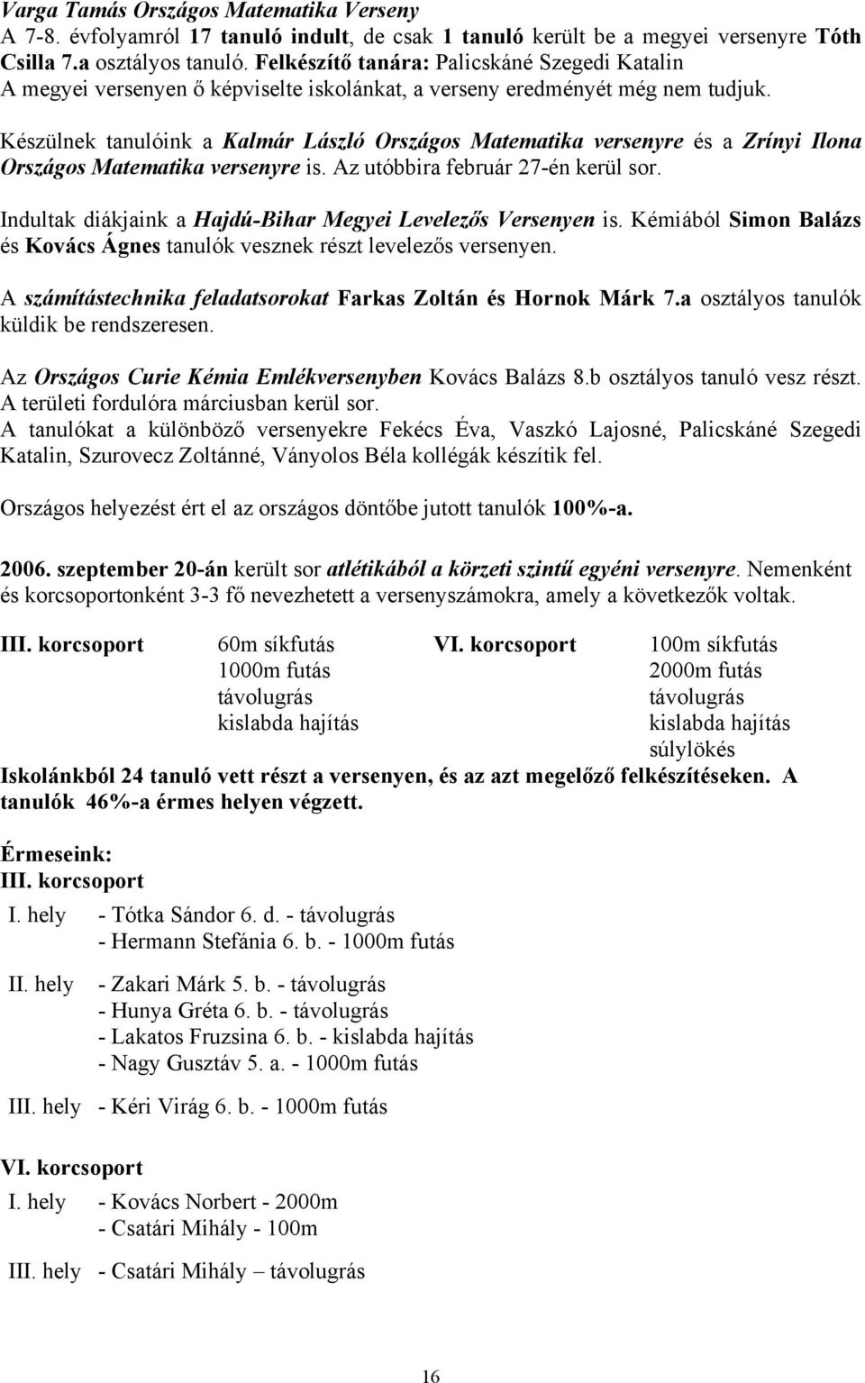 Készülnek tanulóink a Kalmár László Országos Matematika versenyre és a Zrínyi Ilona Országos Matematika versenyre is. Az utóbbira február 27-én kerül sor.