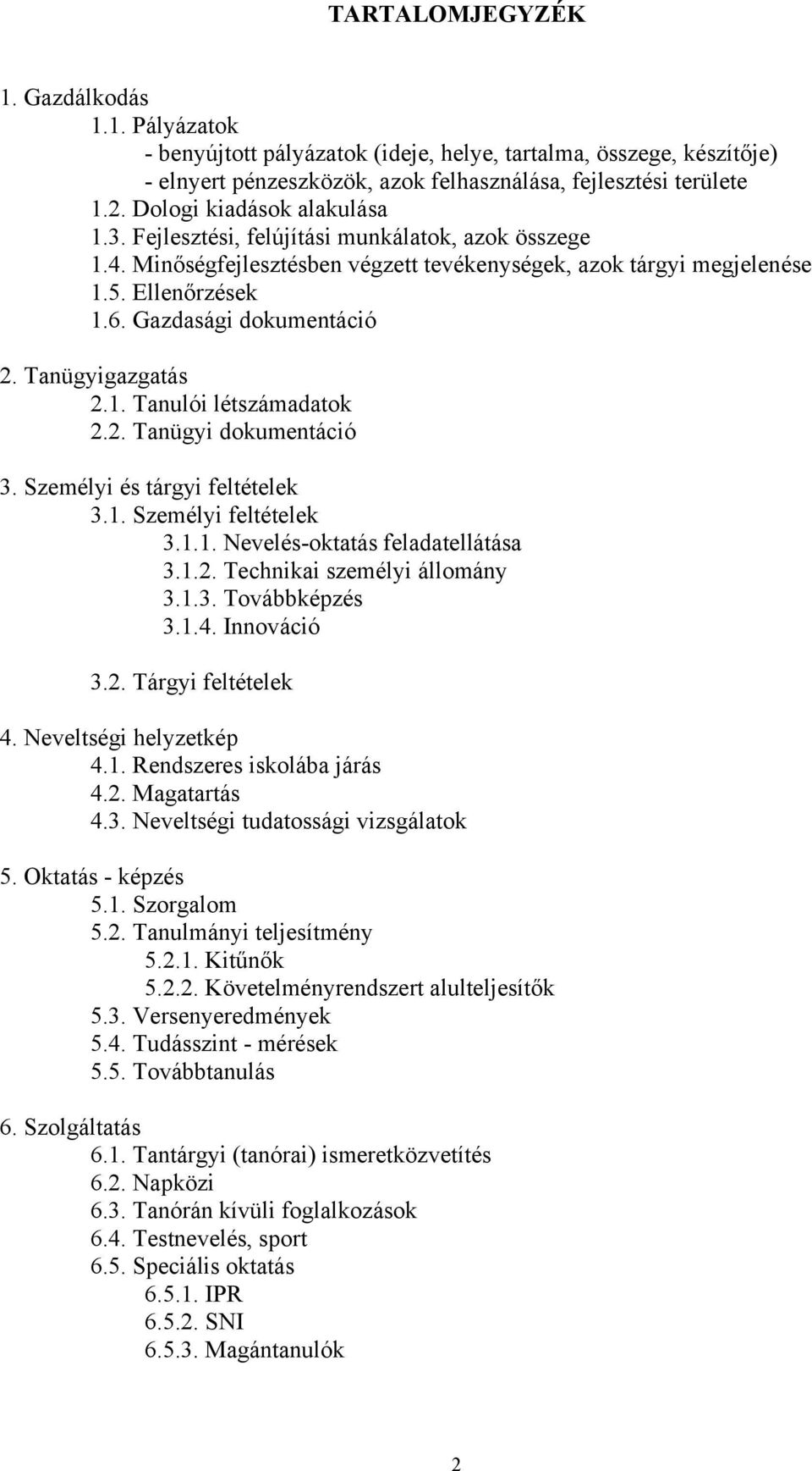 Gazdasági dokumentáció 2. Tanügyigazgatás 2.1. Tanulói létszámadatok 2.2. Tanügyi dokumentáció 3. Személyi és tárgyi feltételek 3.1. Személyi feltételek 3.1.1. Nevelés-oktatás feladatellátása 3.1.2. Technikai személyi állomány 3.