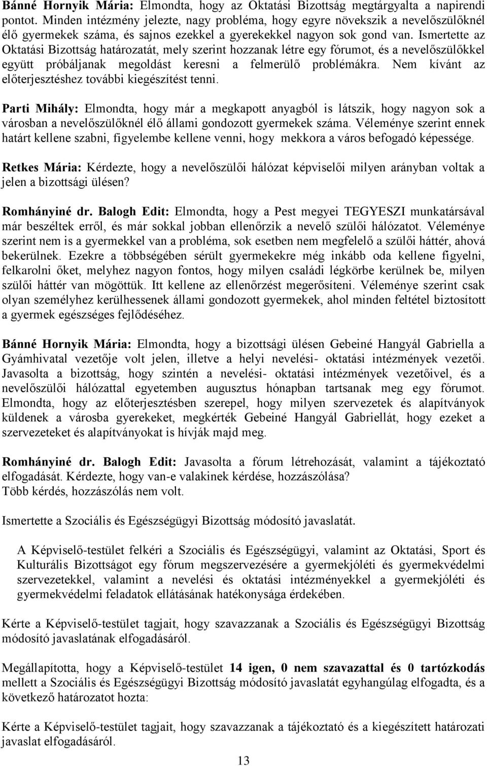 Ismertette az Oktatási Bizottság határozatát, mely szerint hozzanak létre egy fórumot, és a nevelőszülőkkel együtt próbáljanak megoldást keresni a felmerülő problémákra.