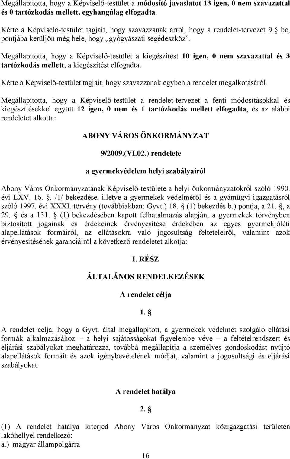 Megállapította, hogy a Képviselő-testület a kiegészítést 10 igen, 0 nem szavazattal és 3 tartózkodás mellett, a kiegészítést elfogadta.