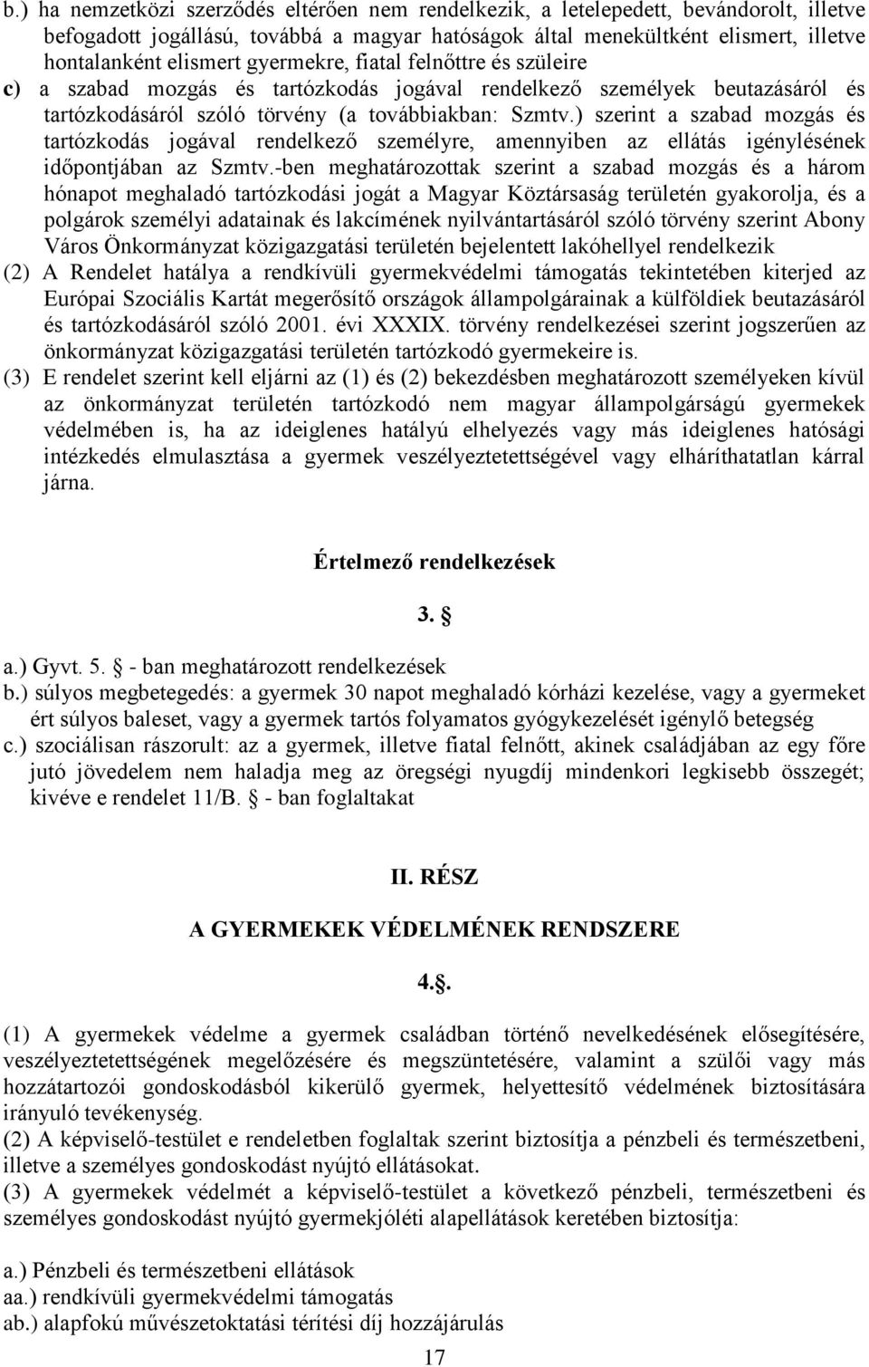 ) szerint a szabad mozgás és tartózkodás jogával rendelkező személyre, amennyiben az ellátás igénylésének időpontjában az Szmtv.