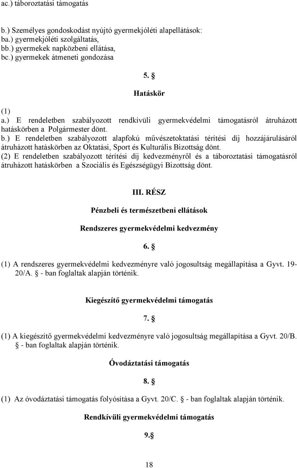 ) E rendeletben szabályozott alapfokú művészetoktatási térítési díj hozzájárulásáról átruházott hatáskörben az Oktatási, Sport és Kulturális Bizottság dönt.