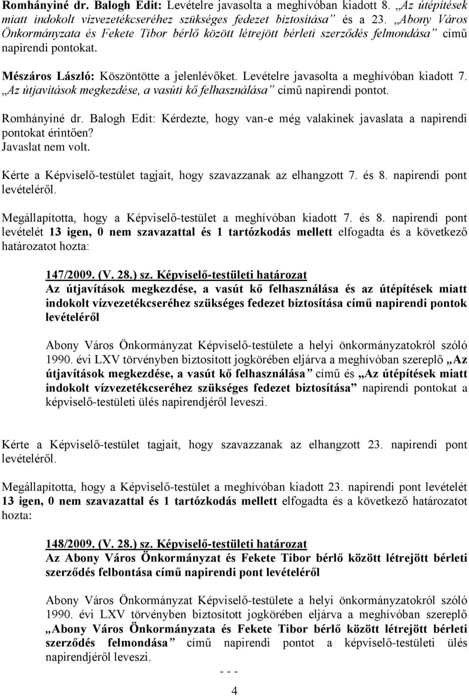 Levételre javasolta a meghívóban kiadott 7. Az útjavítások megkezdése, a vasúti kő felhasználása című napirendi pontot. Romhányiné dr.