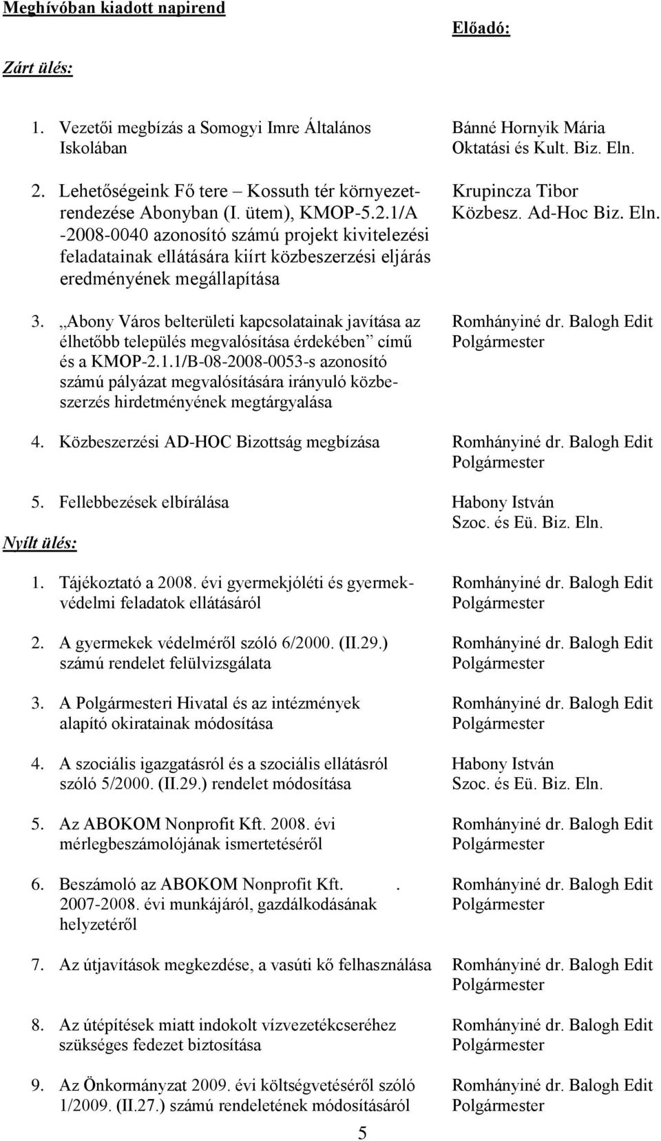 -2008-0040 azonosító számú projekt kivitelezési feladatainak ellátására kiírt közbeszerzési eljárás eredményének megállapítása 3. Abony Város belterületi kapcsolatainak javítása az Romhányiné dr.