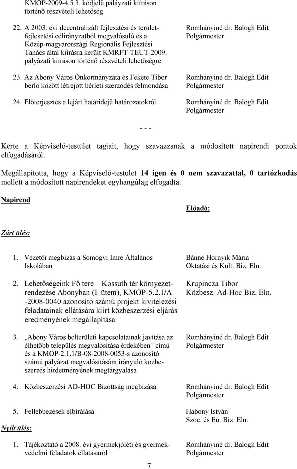 pályázati kiíráson történő részvételi lehetőségre 23. Az Abony Város Önkormányzata és Fekete Tibor Romhányiné dr. Balogh Edit bérlő között létrejött bérleti szerződés felmondása Polgármester 24.