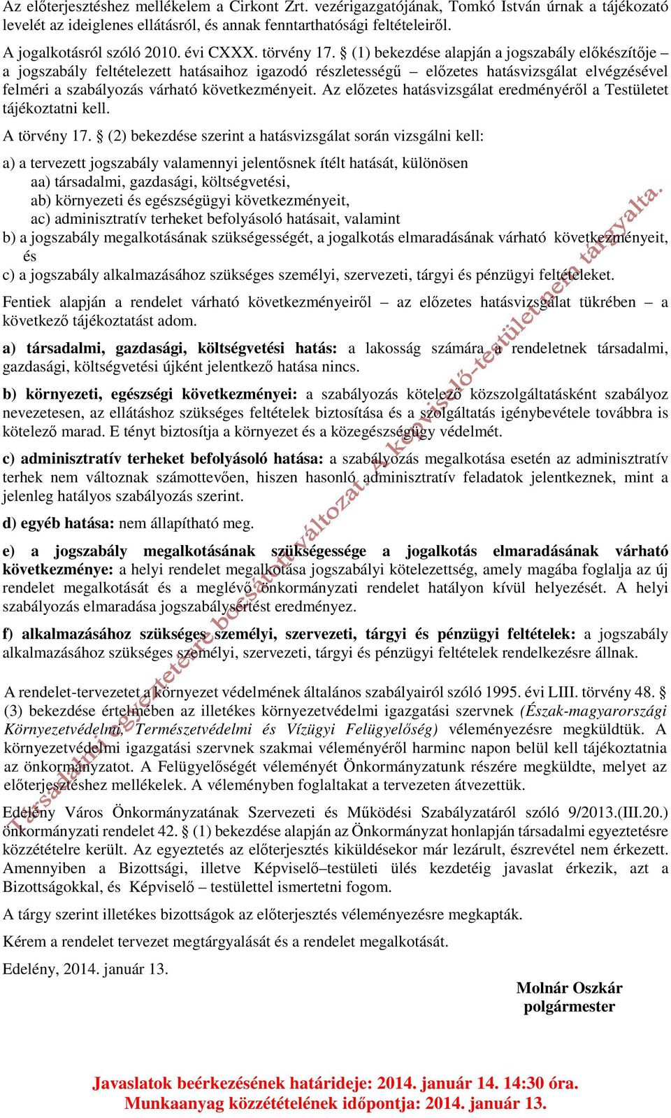 (1) bekezdése alapján a jogszabály előkészítője a jogszabály feltételezett hatásaihoz igazodó részletességű előzetes hatásvizsgálat elvégzésével felméri a szabályozás várható következményeit.