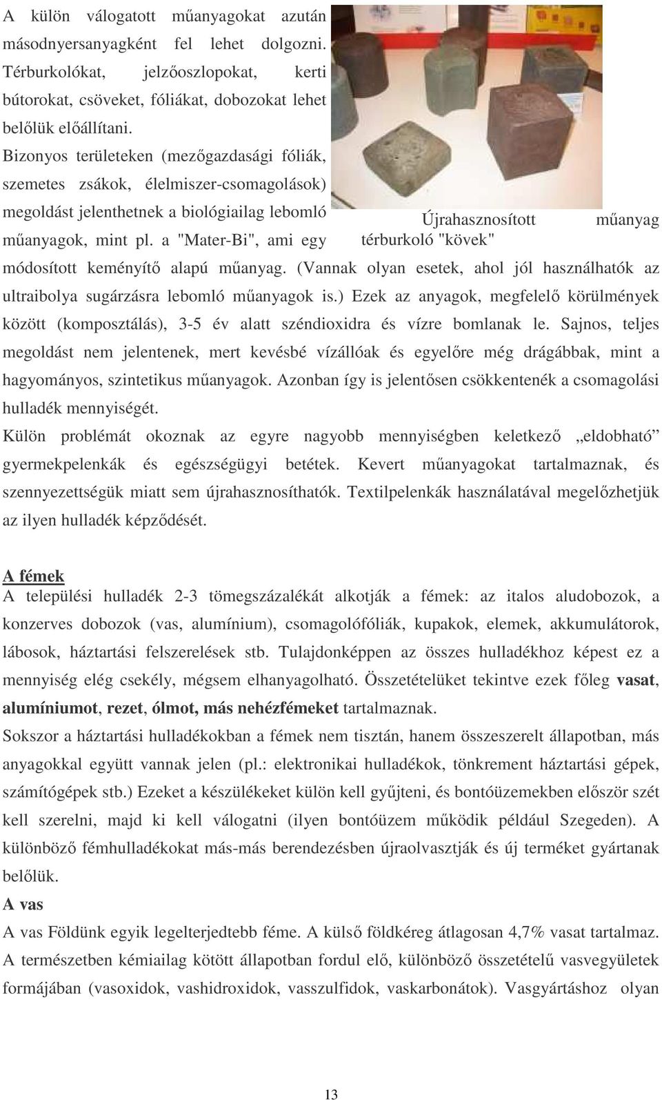 a "Mater-Bi", ami egy Újrahasznosított térburkoló "kövek" mőanyag módosított keményítı alapú mőanyag. (Vannak olyan esetek, ahol jól használhatók az ultraibolya sugárzásra lebomló mőanyagok is.