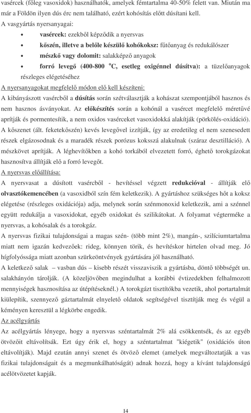 C, esetleg oxigénnel dúsítva): a tüzelıanyagok részleges elégetéséhez A nyersanyagokat megfelelı módon elı kell készíteni: A kibányászott vasércbıl a dúsítás során szétválasztják a kohászat