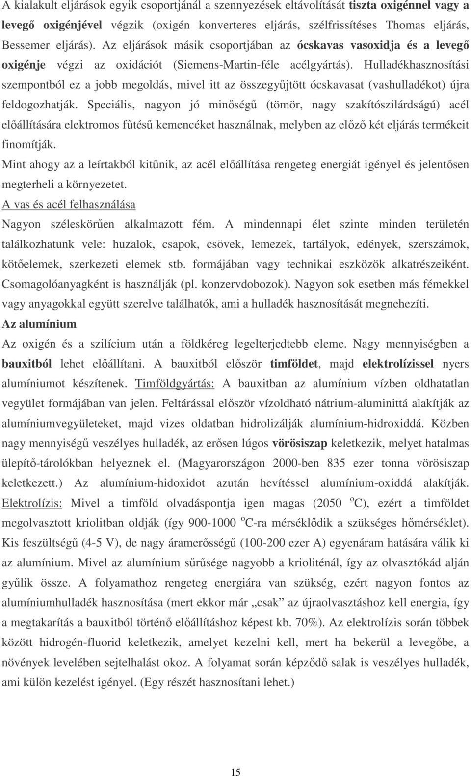 Hulladékhasznosítási szempontból ez a jobb megoldás, mivel itt az összegyőjtött ócskavasat (vashulladékot) újra feldogozhatják.