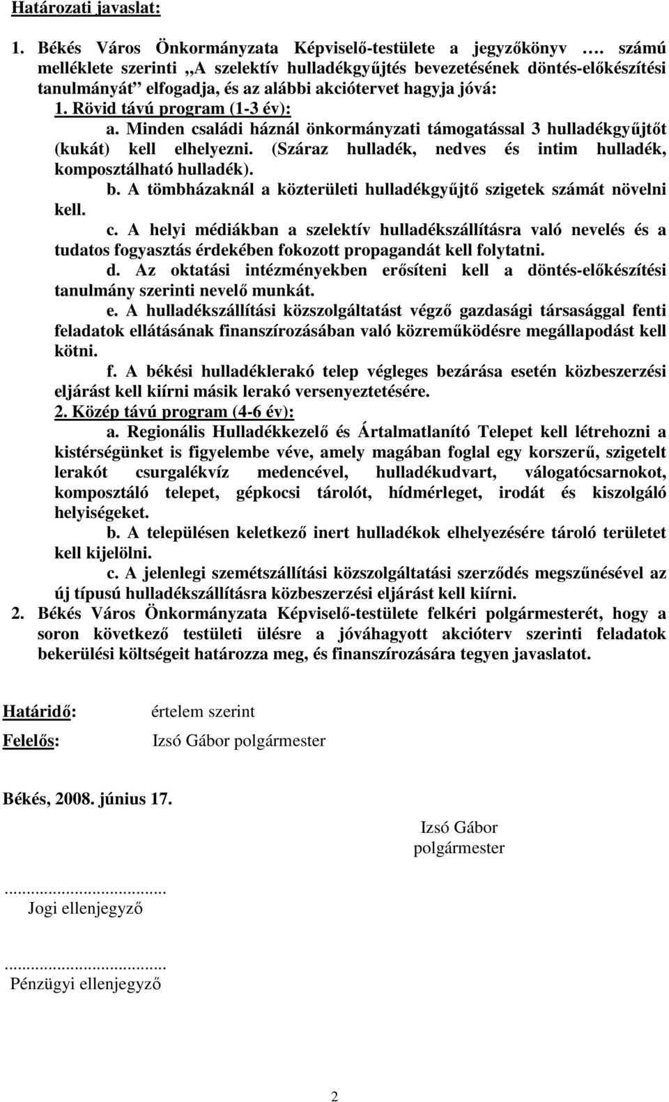 Minden családi háznál önkormányzati támogatással 3 hulladékgyőjtıt (kukát) kell elhelyezni. (Száraz hulladék, nedves és intim hulladék, komposztálható hulladék). b.