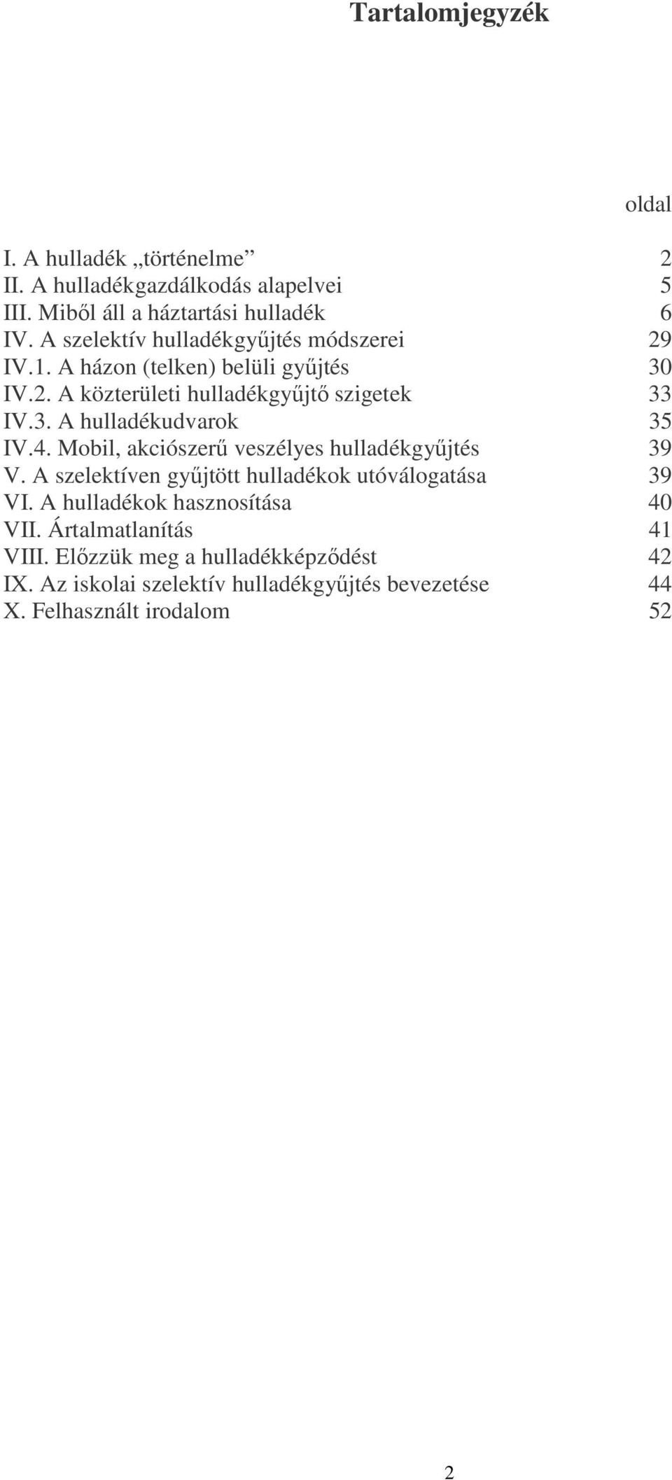 4. Mobil, akciószerő veszélyes hulladékgyőjtés 39 V. A szelektíven győjtött hulladékok utóválogatása 39 VI. A hulladékok hasznosítása 40 VII.