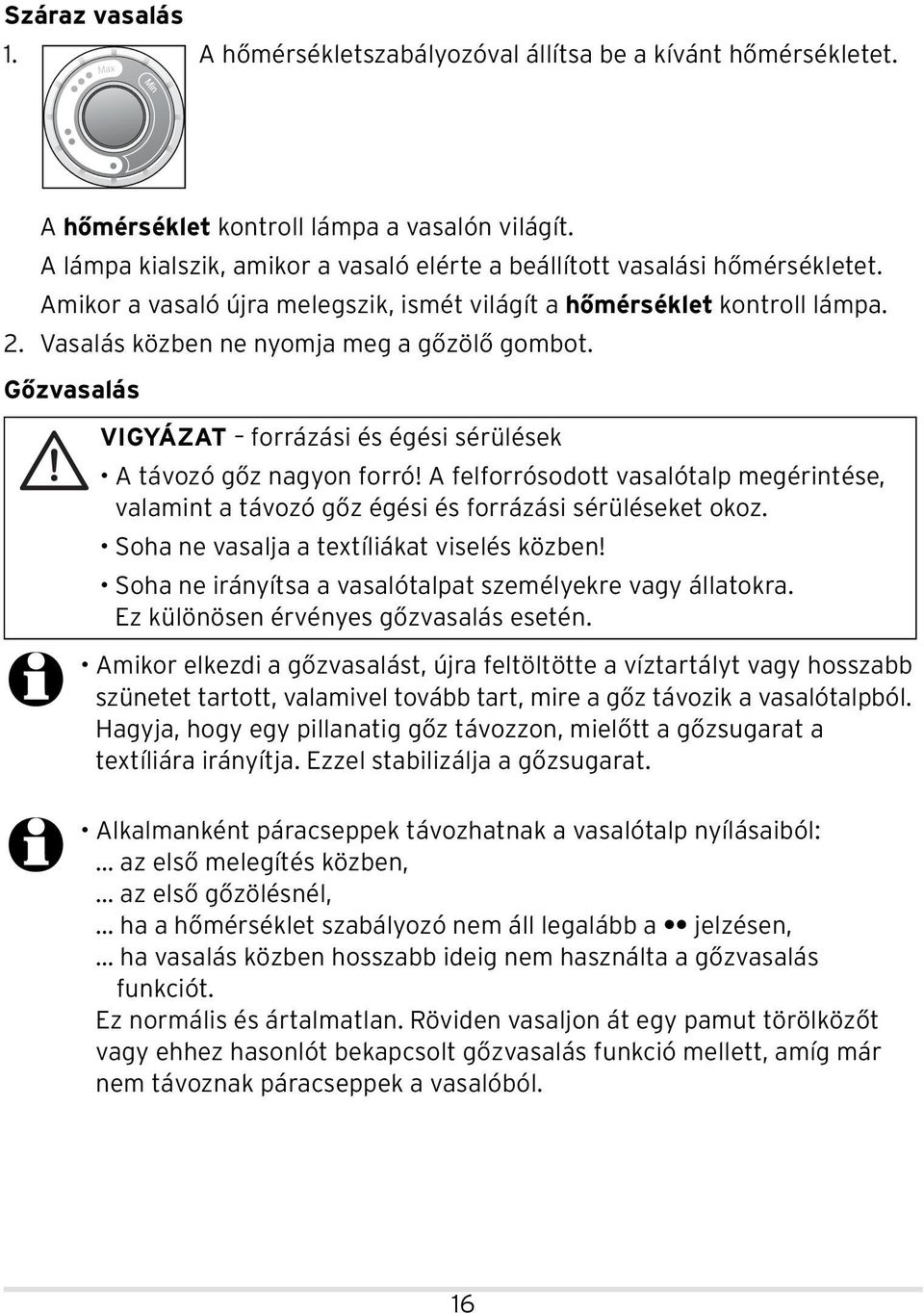 Vasalás közben ne nyomja meg a gőzölő gombot. Gőzvasalás VIGYÁZAT forrázási és égési sérülések A távozó gőz nagyon forró!