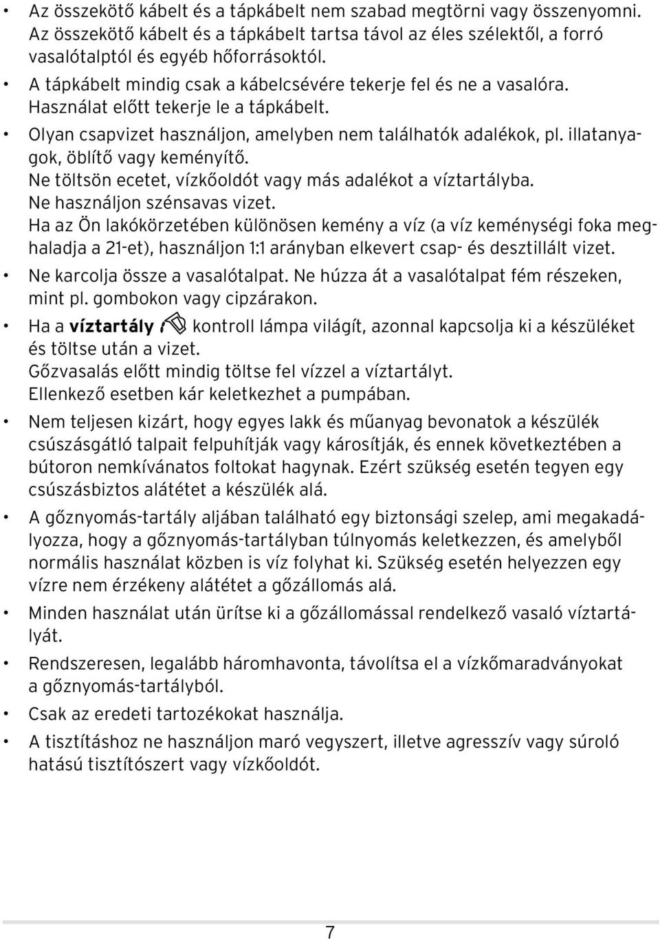 illatanya - gok, öblítő vagy keményítő. Ne töltsön ecetet, vízkőoldót vagy más adalékot a víztartályba. Ne használjon szénsavas vizet.