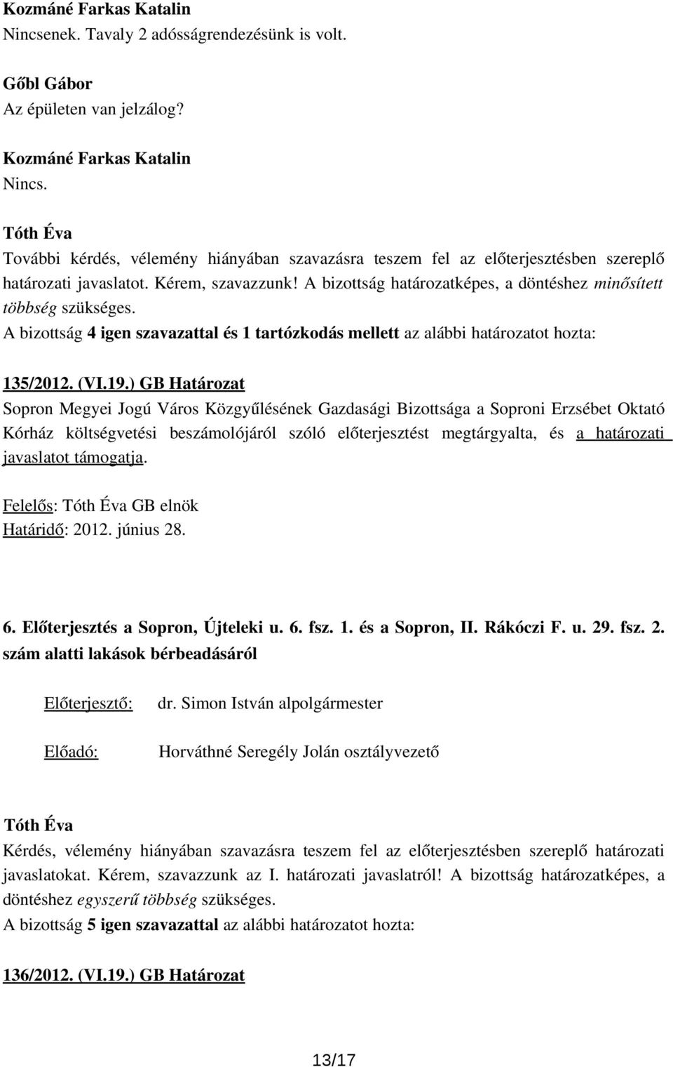 A bizottság 4 igen szavazattal és 1 tartózkodás mellett az alábbi határozatot hozta: 135/2012. (VI.19.