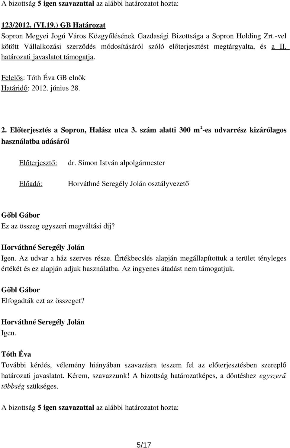 szám alatti 300 m 2 es udvarrész kizárólagos használatba adásáról Ez az összeg egyszeri megváltási díj? Horváthné Seregély Jolán Igen. Az udvar a ház szerves része.