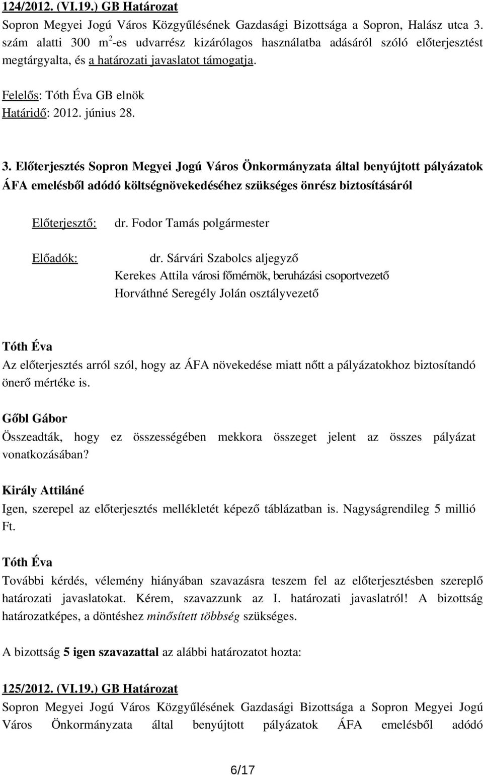 Előterjesztés Sopron Megyei Jogú Város Önkormányzata által benyújtott pályázatok ÁFA emelésből adódó költségnövekedéséhez szükséges önrész biztosításáról dr. Fodor Tamás polgármester Előadók: dr.