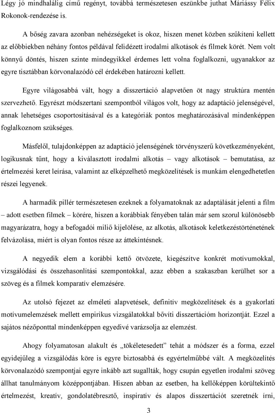 Nem volt könnyű döntés, hiszen szinte mindegyikkel érdemes lett volna foglalkozni, ugyanakkor az egyre tisztábban körvonalazódó cél érdekében határozni kellett.